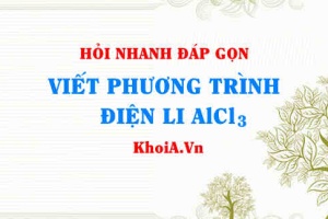 Viết phương trình điện li AlCl3, AlCl3 là chất điện li mạnh hay yếu?